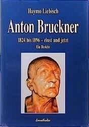 Anton Bruckner: 1824 bis 1896 - einst und jetzt