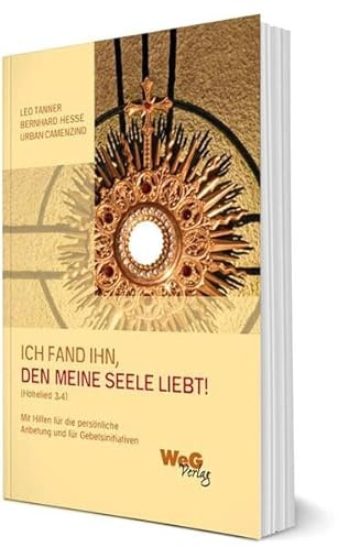 Ich fand Ihn, den meine Seele liebt! (Hohelied 3,4): Mit Hilfen für die persönliche Anbetung und für Gebetsinitiativen