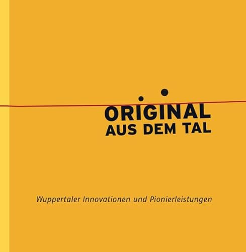 Original aus dem Tal: Wuppertaler Innovationen und Pionierleistungen