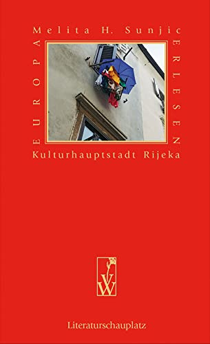 Spurensuche in Rijeka: Eine sommerliche Expedition in meine unbekannte Geburtsstadt (Europa Erlesen Literaturschauplatz)