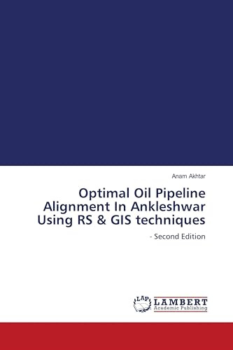 Optimal Oil Pipeline Alignment In Ankleshwar Using RS & GIS techniques: - Second Edition
