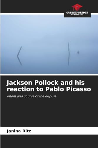 Jackson Pollock and his reaction to Pablo Picasso: Intent and course of the dispute