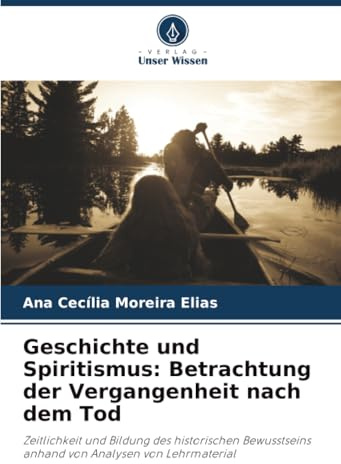 Geschichte und Spiritismus: Betrachtung der Vergangenheit nach dem Tod: Zeitlichkeit und Bildung des historischen Bewusstseins anhand von Analysen von Lehrmaterial