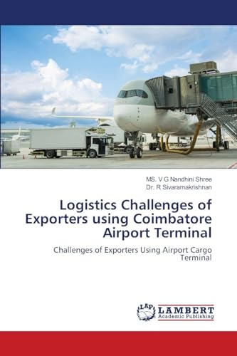 Logistics Challenges of Exporters using Coimbatore Airport Terminal: Challenges of Exporters Using Airport Cargo Terminal