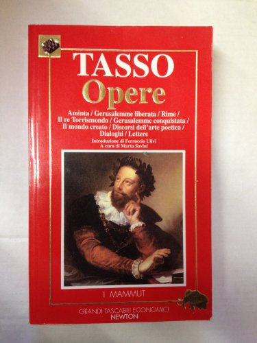 Opere: Aminta-Gerusalemme liberata-Rime-Il re Torrismondo-Gerusalemme conquistata-Il mondo creato-Discorsi dell'arte poetica-Dialoghi-Lettere
