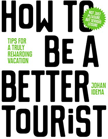 How to be a Better Tourist: Tips for a Truly Rewarding Vacation