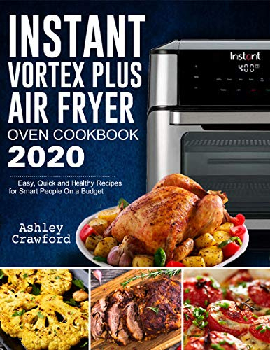 Instant Vortex Plus Air Fryer Oven Cookbook 2020: Easy, Quick and Healthy Recipes for Smart People On a Budget (English Edition)