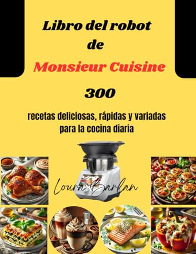 Libro del robot de Monsieur Cuisine: 300 recetas deliciosas, rápidas y variadas para la cocina diaria