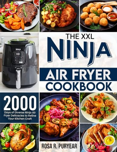 The XXL Ninja Air Fryer Cookbook: 2000 Days of Diverse Ninja Air Fryer Delicacies to Refine Your Kitchen Craft