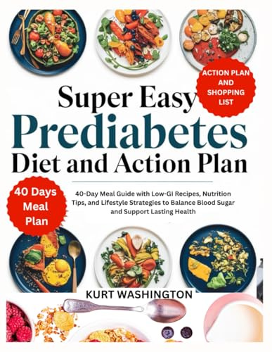 Super Easy Prediabetes Diet and Action Plan: 40-Day Meal Guide with Low-GI Recipes, Nutrition Tips, and Lifestyle Strategies to Balance Blood Sugar and Support Lasting Health