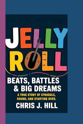 JELLY ROLL: Beats, Battles & Big Dreams: A True Story of Struggle, Sound, and Starting Over