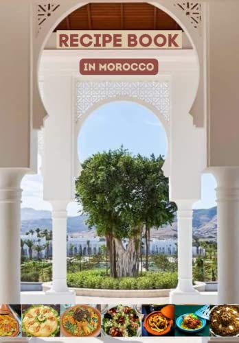 Recipe Book in Morocco: Cookbook of Quality Dishes ,all Types of Tagines, Couscous, Salads, Grilled Chicken, Pastilla, Essafa, Rfissa, and more...