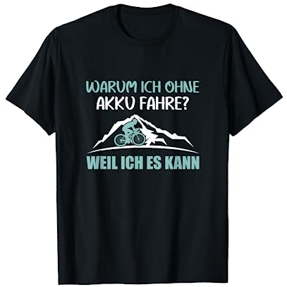Warum ich ohne Akku fahre? Weil ich es kann Fahrrad T-Shirt