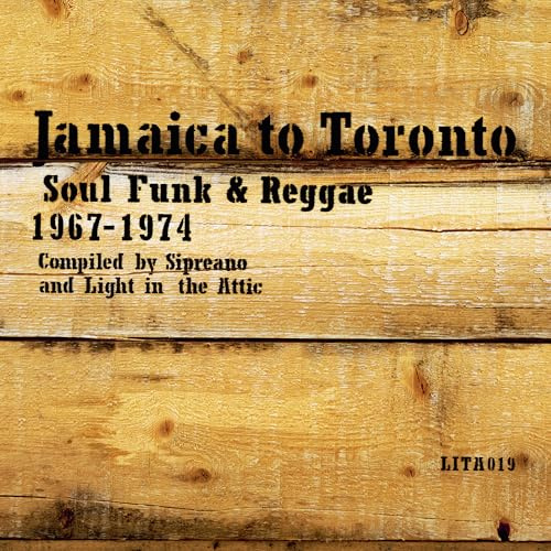 Jamaica To Toronto: Soul, Funk & Reggae, 1967-1974: Compiled By Sipreano And Light In The Attic (RSD Black Friday)