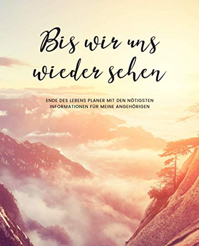 Bis Wir Uns Wiedersehen - Ende Des Lebens Planer mit den Nötigsten Informationen für Meine Angehörigen (Sonnenuntergang Berge): Geführtes Logbuch mit ... Finanzen, letzte Wünsche und mehr