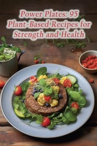 Power Plates: 95 Plant-Based Recipes for Strength and Health