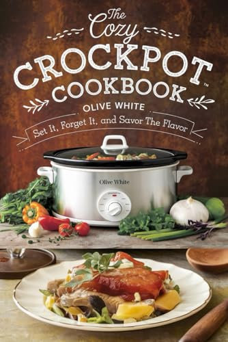 THE COZY CROCKPOT COOKBOOK: Set It, Forget It, and Savor the Flavor