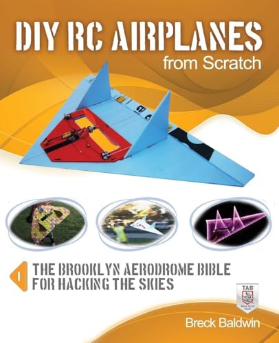 Diy Rc Airplanes from Scratch: The Brooklyn Aerodrome Bible for Hacking the Skies (ELECTRONICS)