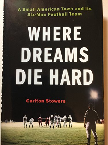 Where Dreams Die Hard: A Small American Town and Its Six-Man Football Team