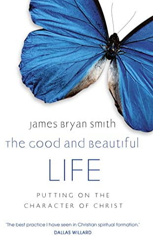 Good and Beautiful Life: Putting on the Character of Christ