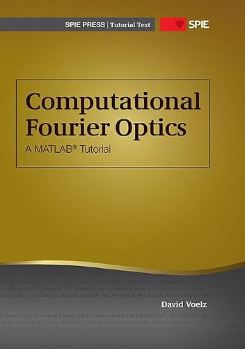 Computational Fourier Optics: A MATLAB Tutorial (Tutorial Texts, Band 89)