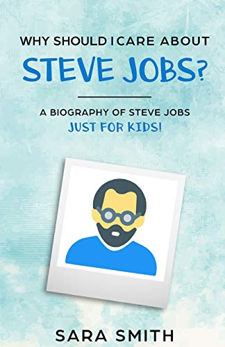 Why Should I Care About Steve Jobs?: A Biography of Steve Jobs Just for Kids!