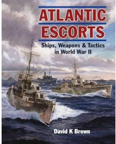 Atlantic Escorts: Ships, Weapons & Tactics in World War II