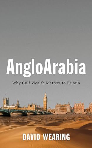 AngloArabia: Why Gulf Wealth Matters to Britain