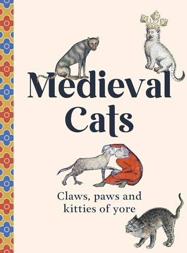 Medieval Cats: Claws, Paws and Kitties of Yore
