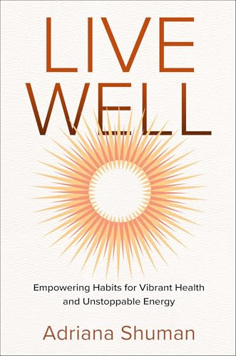 Live Well: Empowering Habits for Vibrant Health and Unstoppable Energy