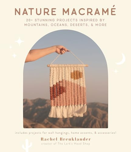 Nature Macramé: 20+ Stunning Projects Inspired by Mountains, Oceans, Deserts, & More
