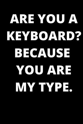 Are You A Keyboard? Because You Are My Type: Blank Valentines Day Notebook Journals and Diary for Ideas
