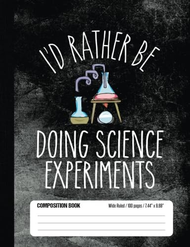 I’d Rather Be Doing Science Experiments Composition Book Wide Ruled 100 pages (7.44 x 9.69): Notebook Journal for Science Class Experiment Fans and School Students