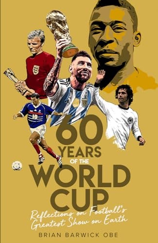 Sixty Years of the World Cup: Reflections on Football’s Greatest Show on Earth