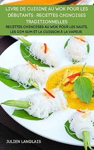 Livre de Cuisine Au Wok Pour Les Débutants: Recettes Chinoises Traditionnelles