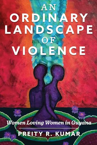 An Ordinary Landscape of Violence: Women Loving Women in Guyana (Critical Caribbean Studies)