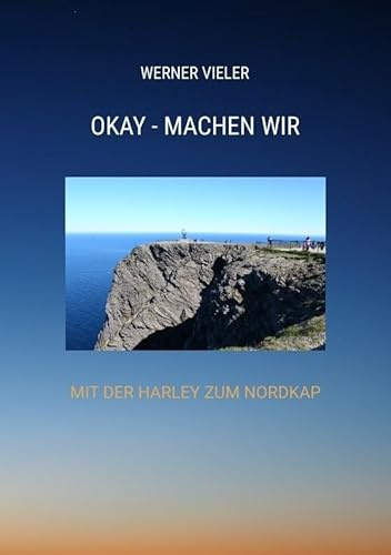 OKAY - MACHEN WIR: MIT DER HARLEY ZUM NORDKAP - EIN REISEBERICHT