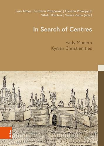 In Search of Centres: Early Modern Kyivan Christianities (Kulturen des Christentums/Cultures of Christianity)