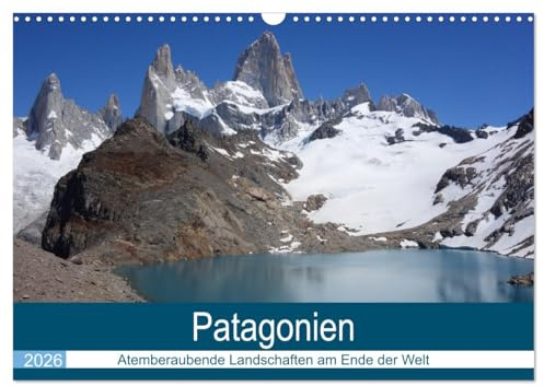Patagonien - Atemberaubende Landschaften am Ende der Welt (Wandkalender 2026 DIN A3 quer), CALVENDO Monatskalender: Südamerikas Anden - das ... Argentinien und Chile (CALVENDO Natur)