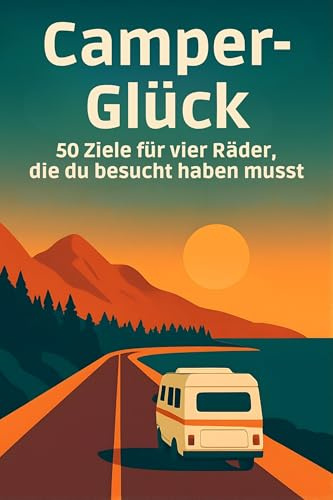 Camper-Glück: 50 Ziele für vier Räder, die du angefahren haben musst