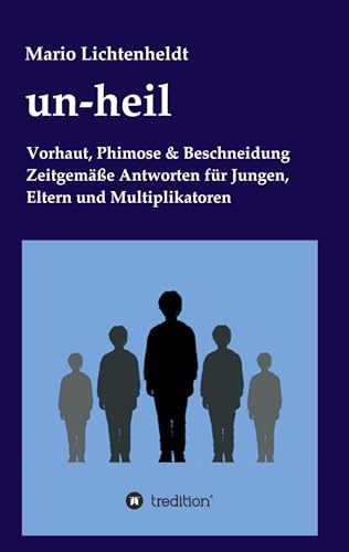 un-heil: Vorhaut, Phimose & Beschneidung Zeitgemäße Antworten für Jungen, Eltern und Multiplikatoren