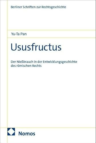 Ususfructus: Der Nießbrauch in der Entwicklungsgeschichte des römischen Rechts (Berliner Schriften zur Rechtsgeschichte)