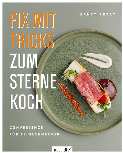 Fix mit Tricks zum Sternekoch: Convenience für Feinschmecker. Entspannte Sterneküche für zuhause