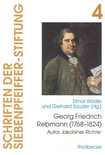 Georg Friedrich Rebmann (1768-1824): Autor, Jakobiner, Richter (Schriften der Siebenpfeiffer-Stiftung, Band 4)