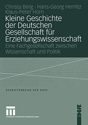 Kleine Geschichte der Deutschen Gesellschaft für Erziehungswissenschaft: Eine Fachgesellschaft Zwischen Wissenschaft Und Politik (Schriften Der Dgfe) (German Edition)