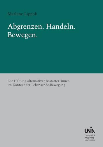 Abgrenzen - Handeln - Bewegen.: Die Haltung alternativer Bestatter*innen im Kontext der Lebensende-Bewegung. (Urban Habitat and Humanities)