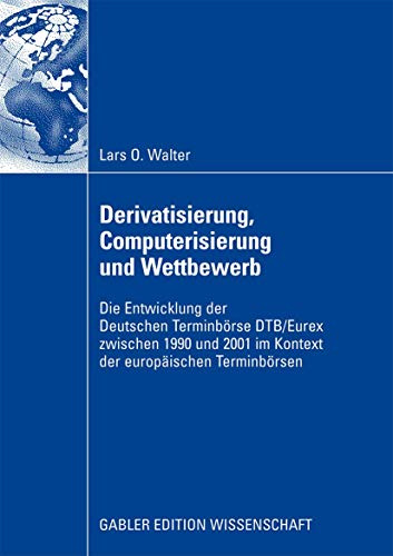 Derivatisierung, Computerisierung und Wettbewerb: Die Entwicklung der Deutschen Terminbörse DTB/Eurex zwischen 1990 und 2001 im Kontext der europäischen Terminbörsen