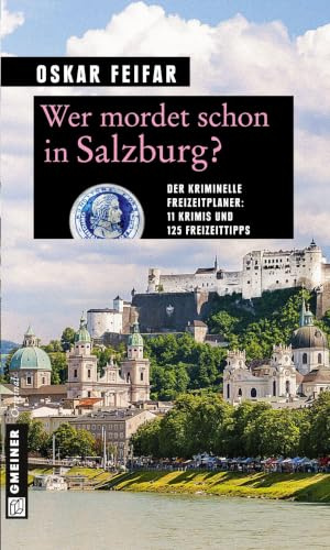 Wer mordet schon in Salzburg?: 11 Krimis und 125 Freizeittipps (Kriminelle Freizeitführer im GMEINER-Verlag)