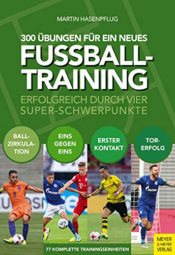 300 Übungen für ein neues Fußballtraining: Erfolgreich durch vier Super-Schwerpunkte