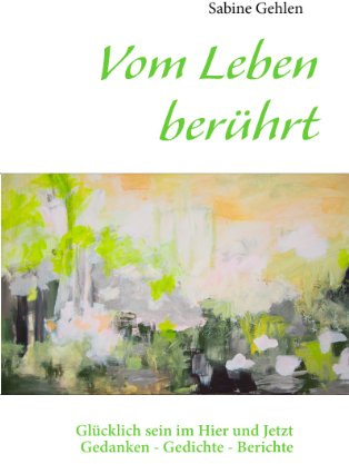 Vom Leben berührt: Glücklich sein im Hier und Jetzt